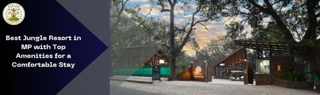 Best Jungle Resort in MP with Top Amenities for a Comfortable Stay